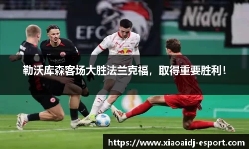 勒沃库森客场大胜法兰克福，取得重要胜利！